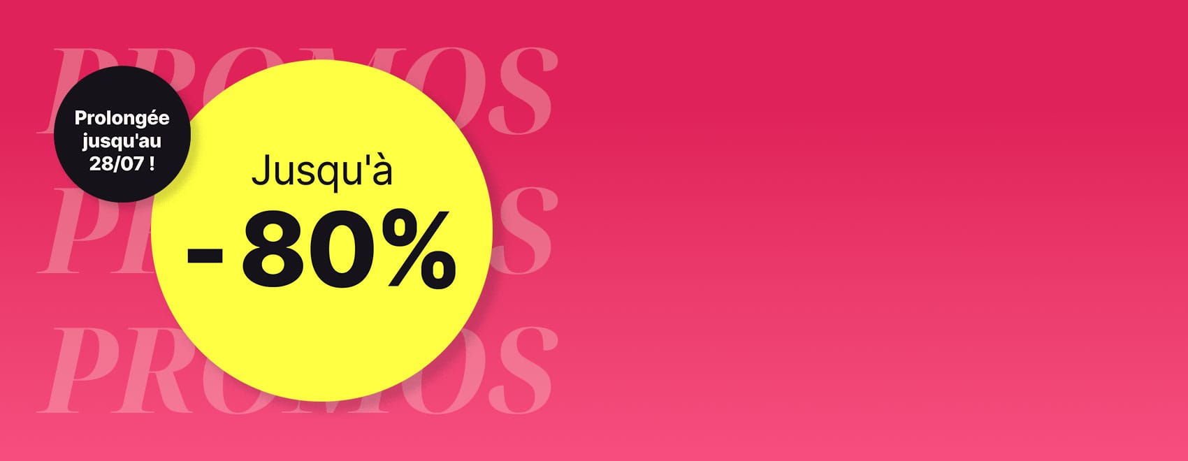Promotions prolongées jusqu'au 28/07 avec jusqu'à 80 % de réduction.